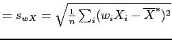 $ = s_{wX} =
\sqrt{\frac{1}{n} \sum_{i} (w_iX_i - \overline{X}^*)^2}$